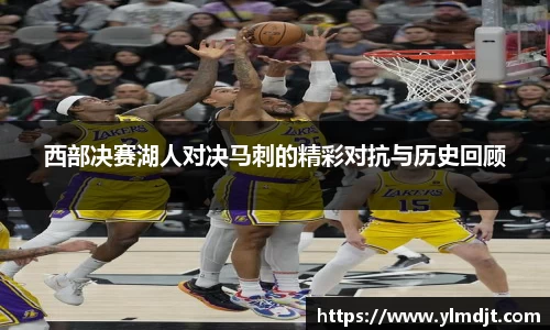 西部决赛湖人对决马刺的精彩对抗与历史回顾